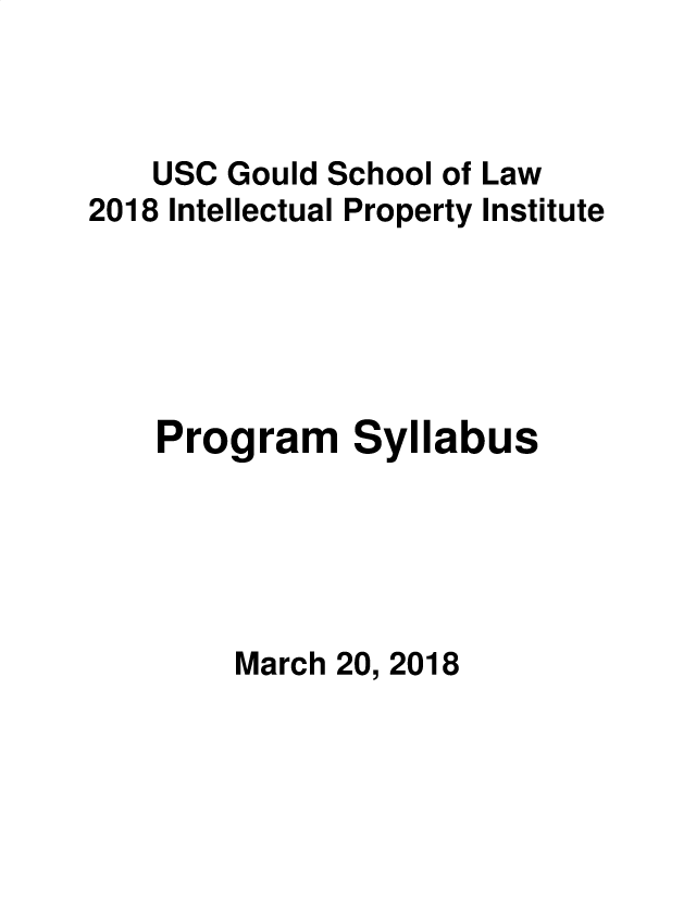 handle is hein.intprop/intpi2018 and id is 1 raw text is: 



    USC Gould School of Law
2018 Intellectual Property Institute





    Program Syllabus





        March 20, 2018


