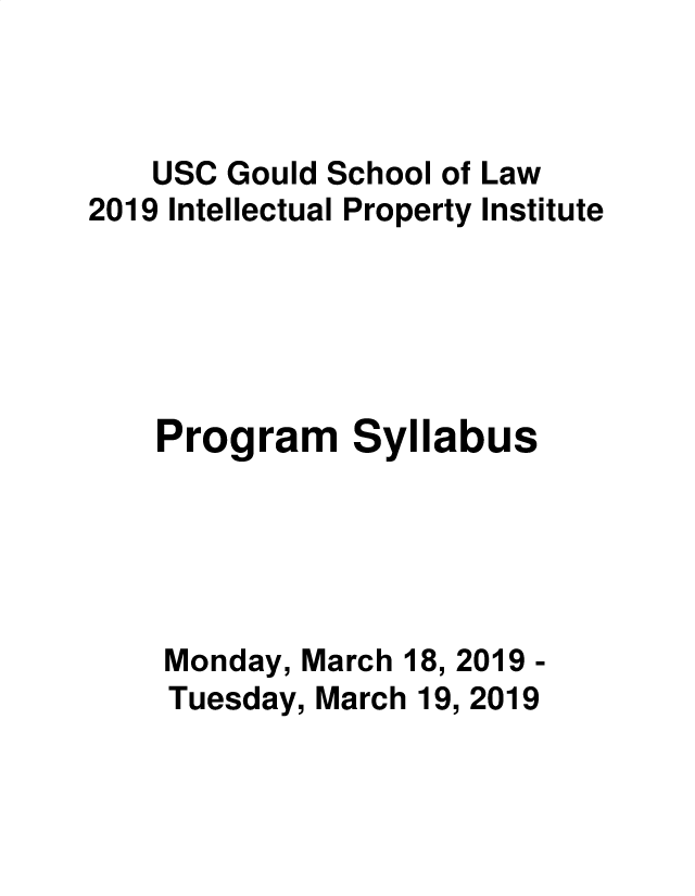 handle is hein.intprop/intpi2019 and id is 1 raw text is: 



    USC Gould School of Law
2019 Intellectual Property Institute





    Program Syllabus





    Monday, March 18, 2019 -
    Tuesday, March 19, 2019


