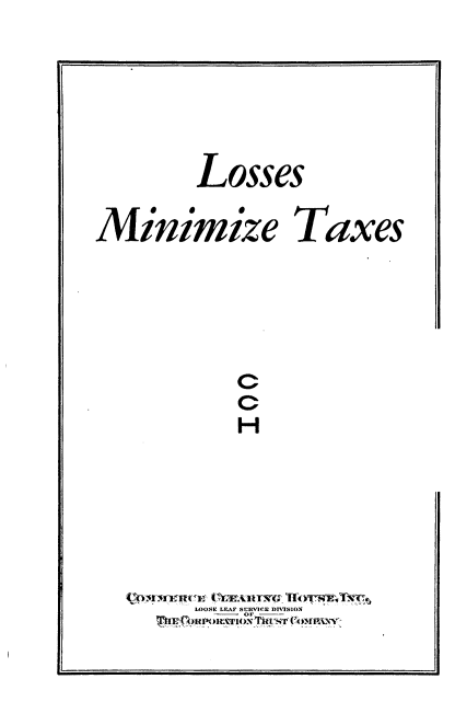 handle is hein.intprop/lmztx0001 and id is 1 raw text is: Losses

Minimize Taxes

C
C
H-

'@wsn quer O(mantr Trorwr1'TAT
LOOSE LEAF SCRVICE DISSION
SOF
Th~ii~oR'v ioNThrs'r  m~ ,'ij


