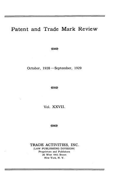 handle is hein.intprop/pattmr0027 and id is 1 raw text is: 







Patent and Trade Mark Review











        October, 1928-September, 1929











                 Vol. XXVII.











          TRADE   ACTIVITIES, INC.
          (LAW  PUBLISHING DIVISION)
              Proprietors and Publishers
                36 West 44th Street
                New York, N. Y.


