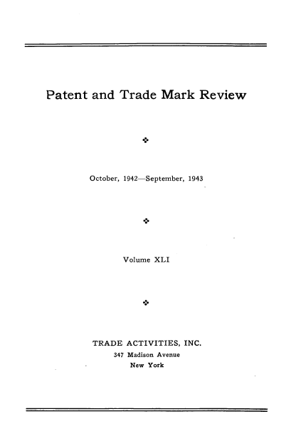 handle is hein.intprop/pattmr0041 and id is 1 raw text is: 











Patent   and  Trade   Mark Review


October, 1942-


-September, 1943


      Volume XLI





          *>




TRADE  ACTIVITIES, INC.
    347 Madison Avenue
       New York


