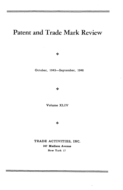 handle is hein.intprop/pattmr0044 and id is 1 raw text is: 








Patent   and  Trade Mark Review










          October, 1945-September, 1946










               Volume XLIV










         TRADE  ACTIVITIES, INC.
             347 Madison Avenue
                New York 17


