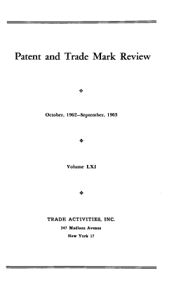 handle is hein.intprop/pattmr0061 and id is 1 raw text is: 









Patent   and   Trade Mark Review










         October, 1962-September, 1963









                Volume LXI









          TRADE ACTIVITIES, INC.
              347 Madison Avenue
                New York 17


