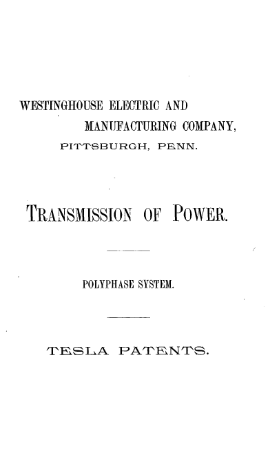 handle is hein.intprop/tsmissetp0001 and id is 1 raw text is: WESTINGHOUSE ELECTRIC AND

MANUFACTURING COMPANY,
PITTSBURGH, PE'-NN.
TRANSMISSION OF POWER.
POLYPHASE SYSTEM.

PATEhNTS.

TF_ SI_A


