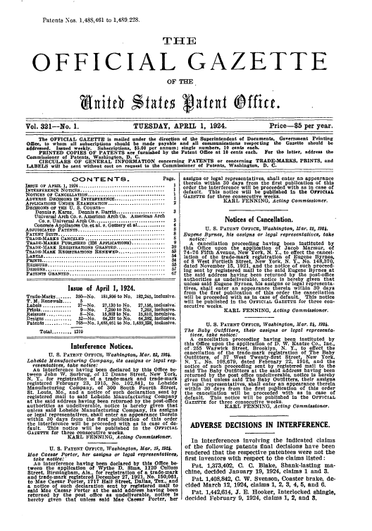 handle is hein.intprop/uspagaz0321 and id is 1 raw text is: Patents Nos. 1,488,461 to 1,4S9.228.
TH-IE
OFFICIAL GAZETTE
OF THE
Vol. 321-No. 1.                   TUESDAY, APRIL 1, 1924.                     Price-$5 per year.
The OFFICIAL GAZETTE is mailed under the direction of the Superintendent of Documents, Government Printing
Office, to whom all subscriptions should be made payable and all communications respecting the Gazette should be
addressed. Issued weekly. Subscriptions, $5.00 per annum; single numbers, 10 cents each.
PRINTED COPIES OF PATENTS are furnished by the Patent Office at 10 cents each. For the latter, address the
Commissioner of Patents, Washington, D. C.
CIRCULARS OF GENERAL INFORMATION concerning PATENTS or concerning TRADE-MARKS, PRINTS, and
LABELS will be sent without cost on request to the Commissioner of Patents, Washington, D. C.

CO NTE NTS.                          Page.
ISSUE  OF  AP IL 1, 1924 .......................................  1
INTERFERENCE NOTICES ......................................  I
NOTICES 0 CANCELLATION ..................................  1
ADVERSE DECISIONS IN INTERFERENCE ......................    1
APPLICATIONS UNDER EXAMINATION ..........................   2
DECISIONS OF TKE U. S. COURTS--
Dennis v. Karns. Dennis v. Darrin ......................  3
Universal Arch Co. v. American Arch Co. American Arch
Co. v. Universal Arch Co ................................  3
Concrete Appliances Co. et al. v. Gomery et al .............  4
ADJUDICATED PATENTS ......       .......................  8
PATENT SUITS .....................   ...................  8
TRADE-MARKS CANCELED ....................................
TRADE-MARKS PUBLISHED (236 APPLICATIONS) .............      9
TRADE-MARK REGISTRATIONS GRANTED ......................    39
TRADE-MA R  REGISTRATIONS RENEWED .....................   53
LABELS .....................................................  54
PRINTS  ......................................... .............  54
REISSUES ....................................................  .55
DESIGNS................                              ....  57
PATENTS GRANTED.....................                       67
Issue of April 1, 1924.
Trade-Marks ....... 350--No. 181,896 to No. 182,245, Inclusive.
T. M. Renewals ....   5
Labels .............  27-No.   27,130 to No.  27,156, inclusive.
Prints ..............  9-No.    7,260 to No.  7,263, inclusive.
Reissues ...........  8-No.    15,803 to No.  18,610, inculsive.
Designs ...........  52-No.    64,331 to No.  64,382, inclusive.
Patents ............ 768-No. 1,488,461 to No. 1,489,228, Inclusive.
Total ......... 1219
Interference Notices.
U. S. PATENT OFFICE, Washington, Mar.       , 1924.
Loheide Manufacturing Company, its assigns or legal rep-
resentatives, take notice:
An Interference having been declared by this Office be-
tween John W. Surbrug, of 12 Duane Street, New York,
N. Y., for registration of a trade-mark and trade-mark
registered February 23, 1915, No. 102,841, to Lohelde
Manufacturing Company, of 300 South Fourth Street,
St. Louis, Mo., and a notice of such declaration sent by
registered mail to said Loheide Manufacturing Company
at the said address having been returned by the post-office
authorities as undeliverable, notice Is hereby given that
unless said Loheide Manufacturing Company, its assigns
or legal representatives, shall enter an appearance therein
within 30 days from the first publication of this order
the interference will be proceeded with as in case of de-
fault. This notice will be published In the OFFICIAL
GAZETTE for three consecutive weeks.
KARL FENNING, Acting Commissloner.
U. S. PATENT OFFICE, Washington, Mar. 15, 1924.
Mae Caesar Porter, her assigns or legal representatives,
take notice:'
An interference having been declared by this Office be-
tween the application of Wythe D. Sims, 1120 Cullom
Street, Birmingham, Ala., for registration of a trade-mark
and trade-mark registered December 27, 1921, No. 150,061
to Mae Caesar Porter, 1717 Hall Street, Dallas, Tex., and
a notice of such declaration sent by registered mail to
said Mae Caesar Porter at the said address having been
returned by the post office as undeliverable notice is
hereby given that unless said Mae Caesar Porter, her

assigns or legal representatives, shall enter an appearance
therein within 30 days from the first publication of this
order the interference will be proceeded with as in case of
default. This notice will be published in the OTYICIAL
GAZETTE for three consecutive weeks.
KARL FENNING, Acting Commissioner.
Notices of Cancellation.
U. S. PATENT OFFICE, Washington, Mar. 22, 1924.
Eugene Byrnes, his assigns or legal representatives, take
notice:
A cancellation proceeding having been instituted by
this Office upon the application of Jacob Marmur, of
74-76 Fifth Avenue, New York, N. Y., to effect the cancel-
lation of the trade-mark registration of Eugene Byrnes,
of 8 West Fortieth Street, New York, N. Y., No. 148,370,
dated November 15, 1921, and the notice of such proceed-
Ing sent by registered mail to the said Eugene Byrnes at
the said address having been returned by the post-office
authorities as undeliverable, notice is hereby given that
unless said Eugene Byrnes, his assigns or legal representa-
tives, shall enter an appearance therein within 30 days
from the first publication of this order the cancellation
will be proceeded with as in case of default. This notice
will be published in the OFFICIAL GAZETTE for three con-
secutive weeks.
KARL FENNING, Acting Commissioner.
U. S. PATENT OFFICE, Washington, Mar. 24, 1924.
The Baby Outfitters, their assigns or legal representa-
tives, take notice:
A cancellation proceeding having been instituted by
this Office upon the application of D. W. Kaatze Co., Inc.,
of .255 Warwick Street, Brooklyn, N. Y., to effect the
cancellation of the trade-mark registration of The Baby
Outfitters, of 37 West Twenty-first Street New York,
N. Y., No. 108,679, dated February 22, 1616, and the
notice of such proceeding sent by registered mail to the
said The Baby Outfitters at the said address having been
returned by the post office undeliverable, notice is hereby
given that unless said The Baby Outfitters, their assigns
or legal representatives, shall enter an appearance therein
within 30 days from the first pulication of this order
the cancellation will be proceeded with as in case of
default. This notice will be published in the OFFICIAL
GAZETTE for three consecutive weeks.
KARL FENNING, Acting Commissioner.
ADVERSE DECISIONS IN          INTERFERENCE.
In interferences involving the indicated claims
of the following patents final decisions have been
rendered that the respective patentees were not the
first inventors with respect to the claims listed:
Pat. 1,373,402, C. C. Blake, Shank-lasting ma-
chine, decided January 19, 1924, claims 1 and 3.
Pat. 1,408,842, C. W. Svenson, Coaster brake, de-
cided March 12, 1924, claims 1, 2, 3, 4, 5, and 6.
Pat. 1,442,614, J. E. Hooker, Interlocked shingle,
decided February 9, 1924, claims 1, 2, and 8.


