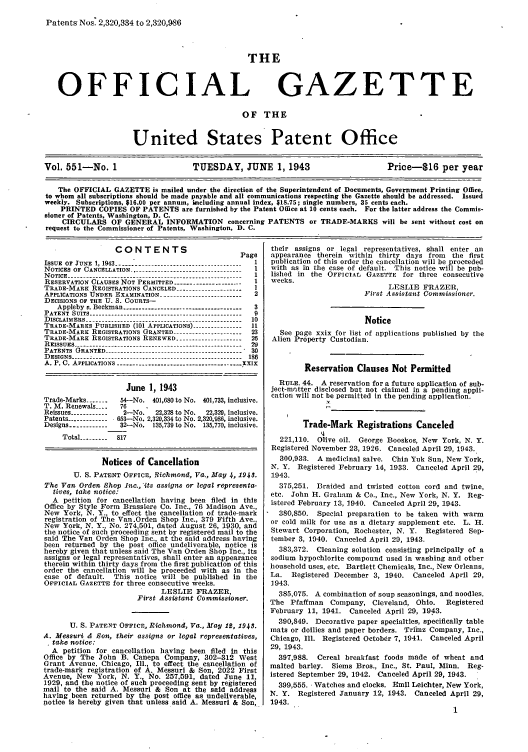 handle is hein.intprop/uspagaz0636 and id is 1 raw text is: Patents Nos: 2,320,334 to 2,320,986

THE

OFFICIAL

GAZETTE

OF THE

United States Patent Office
Vol. 551-No. 1                        TUESDAY, JUNE 1, 1943                            Price-$16 per year
The OFFICIAL GAZETTE is mailed under the direction of the Superintendent of Documents, Government Printing Office,
to whom all subscriptions should be made payable and all communications respecting the Gazette should be addressed. Issued
weekly. Subscriptions, $16.00 per annum, including annual index, $18.75; single numbers, 35 cents each.
PRINTED COPIES OF PATENTS are furnished by the Patent Office at 10 cents each. For the latter address the Commis-
sioner of Patents, Washington, D. C.
CIRCULARS OF GENERAL INFORMATION concerning PATENTS or TRADF-MARKS will be sent without cost on
request to the Commissioner of Patents, Washington, D. C.

CONTENTS                         Page
ISSUE OF JUNE 1, 1943  ------------------------------   1
NOTICES OF CANCELLATION ----------------------------------- 1
NOTICE ----.              .   .   .    .   ..--------------------------------------------- 1
RESERVATION CLAUSES NOT PERMITTED --------------------- 1
TRADE-MARE REGISTRATIONS CANCELED --------------------  I
APPLICATIONS UNDER EXAMINATION ------------------------- 2
DECISIONs OF THE U. S. COURTS-
Appleby v. Beckman  -------------------------------------  3
PATENT SUITS    ----------------------------------------9
DISCLAIMERS ------------------------------------------------- 10
TRADE-MARES PUBLISIED (101 APPLICATIONS) ----------------11
TRADE-MARK REGISTRATIONS GRANTED ---------------------- 23
TRADE-MARK REGISTRATIONS RENEWED -------------------- 26
REISSUES -  .    .    .    .   .    .    ..------------------------------------------ 29
PATENTS GRANTED -------------      ---------------------- 30
DESIGNS -------------------------------------------------------- 18
A. P. C. APPLICATIONS --------------------------------------- XXIX
June 1, 1943
Trade-Marks -------  54-No. 401,680 to No. 401,733, inclusive.
T. M. Renewals ....  76    -
Reissues ------------  2-No.  22,328 to No.  22,329, inclusive.
Patents ------------ - 653-No. 2,320,334 to No. 2,320,980, inclusive.
Designs ------------ 32-No. 135,739 to No. 135,770, inclusive.
Total --------- 817
Notices of Cancellation
U. S. PATENT OFFICE, Richmond, Va., May 4, 1943.
The Van Orden Shop Inc.,'its assigns or legal representa-
tives, take notice:
A petition for cancellation having been filed in this
Office by Style Form Brassiere Co. Inc., 76 Madison Ave.,
New York, N. Y., to effect the cancellation of trade-mark
registration of The Van.Orden Shop Inc., 379 Fifth Ave.,
New York, N. Y., No. 274,501, dated August 26, 1930, and
the notice of such proceeding sent by registered mail to the
said The Van Orden Shop Inc., at the said address having
been returned by the post office undeliverable, notice is
hereby given that unless said The Van Orden Shop Inc., Its
assigns or legal representatives, shall enter an appearance
therein within thirty days from the first publication of this
order the cancellation will be proceeded with as in the
case of default. This notice will be published in the
OFFICIAL GAZETTE for three consecutive weeks.
LESLIE FRAZER,
First Assistant Commissioner.
U. S. PATENT OFFICE, Richmond, Va., May 12, 1943.
A. Messuri & Son, their assigns or legal representatives,
take notice:
A petition for cancellation having been filed in this
Office by The John B. Canepa Company, 302-312 West
Grant Avenue. Chicago, Ill., to effect the cancellation of
trade-mark registration of A. Messuri & Son, 2022 First
Avenue, New York, N. Y., No. 257,591, dated June 11,
1929, and the notice of such proceeding sent by registered
mail to the said A. Messuri & Son at the said address
having been returned by the post office as undeliverable,
notice is hereby given that unless said A. Messuri & Son,

their assigns or legal representatives, shall enter an
appearance therein within thirty days from   the first
publication of this order the cancellation will be proceeded
with as in the case of default. This notice will be pub-
lished in the OFFICIAL GAZETTE for three consecutive
weeks.
LESLIE FRAZER,
First Assistant Commissioner.
Notice
See page xxix for list of applications published by the
Alien Property Custodian.
Reservation Clauses Not Permitted
RULE. 44. A reservation for a future application of sub-
ject-mntter disclosed but not claimed In a pending appli-
cation will not be permitted in the pending application.
Trade-Mark Registrations Canceled
221,110. Olive oil. George Booskos, New York, N. Y.
Registered November 23, 1926. Canceled April 29, 1943.
300,933. A medicinal salve. Chin Yuk Sun, New York,
N. Y. Registered February 14, 1933. Canceled April 29,
1943.
375,251. Braided and twisted cotton cord and twine,
etc. John H. Graham & Co., Inc., New York, N. Y. Reg-
istered February 13, 1940. Canceled April 29, 1943.
380,850. Special preparation to be taken with warm
or cold milk for use as a dietary supplement etc. L. H.
Stewart Corporation, Rochester, N. Y. Registered Sep-
tember 3, 1940. Canceled April 29, 1943.
383,372. Cleaning solution consisting principally of a
sodium hypochlorite compound used in washing and other
household uses, etc. Bartlett Chemicals, Inc., New Orleans,
La. Registered December 3, 1940. Canceled April 29,
1943.
385,075. A combination of soup seasonings, and noodles.
The Pfaffman Company, Cleveland, Ohio.     Registered
February 11, 1941. Canceled April 29, 1943.
390,849. Decorative paper specialties, specifically table
mats or doilies and paper borders. Triinz Company, Inc.,
Chicago, Ill. Registered October 7, 1941. Canceled April
29, 1943.
397,988. Cereal breakfast foods made of wheat and
malted barley. Slems Bros., Inc., St. Paul, Minn. Reg-
istered September 29, 1942. Canceled April 29, 1943.
399,555.  Watches and clocks. Emil Leichter, New York,
N. Y. Registered January 12, 1943. Canceled April 29,
1943.
                            1


