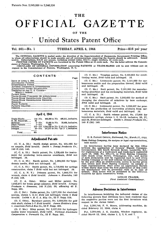 handle is hein.intprop/uspagaz0699 and id is 1 raw text is: Patents Nos. 2,345,550 to 2,346,124

THE

OFFICIAL

GAZETTE

OF THE

United States Patent Office
Vol. 561-No. 1                         TUESDAY, APRIL 4, 1944                             Price-$16 per year
The OFFICIAL GAZETTE is mailed under the direction of the Superintendent of Documents, Government Printing Office,
to whom all subscriptions should be made payable and all communications respecting the Gazette should be addressed. Issued
weekly. Subscriptions, $16.00 per annum, including annual index, $18.75; single numbers, 35 cents each.
PRINTED COPIES OF PATENTS are furnished by the Patent Office at 10 cents each. For the latter address the Commis-
sioner of Patents, Washington, D. C.
CIRCULARS OF GENERAL INFORMATION concerning PATENTS or TRADE-MARKS will be sent without cost on
request to the Commissioner of Patents, Washington, D. C.

CONTENTS-
Page
ISSUE oF APRIL 4, 1944 --------------------------------------- 1
ADJUDICATED PATENTS --------------------------------------- 1
INTERFERENCE NOTICE ---------------------------- : --------- 1
ADVERSE DECISIONS IN INTERFERENCE -----------------------  1
APPLICATIONS UNDER EXAMINATION -----------------------2
DECISIONS OF THE U. S. COURTS-
Mantz v. Jackson --------- ------------------------------ 3
PATENT SUITS ------------------------------------------------ 5
TRADE-MARKS PUBLISHED (84 APPLICATIONS) -----------------7
TRADE-MARK REGISTRATIONS GRANTED -------------------- _  17
TRADE-MARK REGISTRATIONS RENEWED ------------------ - 23
REISSUES ------.-------------------------------------------27
PLANT PATENTS ---------------------------------------------- 28
PATENTS GRANTED ------------------------------------------- 29
DESIGNS ------------------------------------------------------ 164
April 4, 1944
Trade-Marks -------  114-No. 406,398 to No. 406,511, inclusive.
T. M. Renewals ....  82
Reissues ------------  5--No.  22,464 to No.  22,468, Inclusive.
Plant Patents --     1-No.     622
Patents ------------ 575-No. 2,345,550 to No.  i4, ,15i, inclusive.
Designs ------------ 54-No. 137,577 to No. 'Il iC'), inclusive.
Total --------- 831
Adjudicated Patents
(C. C. A. Ill.) Smith design patent, No. 101,,485 for
an ampule, Held invalid. Smith v. Dental Products Co.,
140 F.(2d) 140.
(C. C. A. Ill.)  Smith patent, No. 1,328,459 for instru-
ment for producing intra-osseous anesth esis, Held not
infringed. Id.
(C. C. A. Ill.) Smith patent, No. 1,384,355 for Inypo-
dermic needle, Held not infringed. Id.,
(C. C. A. Ill.) Smith patent, No. 1,718,602 for syringe
construction, claim 7 Held valid but not infringed. Id.
(C. C. A. N. Y.) Johnson patent, No. 1,866,771 for
wrench, claim 4 Held invalid. Johnson v. Henricks, 140
F. (2d) 108.
(C. C. A. Ohio).      Miller and Miller patent, No.
1,949,971 for brake gauge adjuster, Held invalid. Lempeo
Products v. Simmons, 140 F.(2d) 58, affirming 46 F.
Supp. 281.
(D. C. Del.) Tubbs patent,.No. 1,977,536 for electrical
system, claims 1, 3-11 Held not infringed, 'claim 2 Held
invalid. Loftiis v. R . C. A. Mfg. Co., 53 F. Supp. 519.
(D. C. Ohio). Barnhart patent, No. 2,050,554 for golf
club shaft, claims 1-7 Held invalid. James Heddon's Sons
v. American Fork & Hoe Co., 53 F. Supp. 496.
(D. C. Mo.) Riley patent, No. 2,127,310 for hydrogen
zeolite water treatment, Held valid. National Aluminate
Corporation v.- Permutit Co., 53 F. Supp. 501.

(D. C. Mo.) Vaughan patent, No. 2,190,853 for condi-
tioning water, Held valid and infringed. Id.
(D. C. Mo.) Liebknecht patent, No. 2,191,060 for car-
bonaceous zeolite and the preparation thereof, Held valid
and infringed. Id.
(D. C. Mo.) Smit patent, No. 2,191,063 for manufac-
turing absorbent and ion exchanging materials, Held valid
and infringed. Id.
(D. C. Mo.) Smit patent, No. 2,205,635 for method of
changing the character of. solutions by base exchange,
Held valid and infringed- Id.
(D. C. Mo.) Liebknecht patent, No. 2,206,007 for proc-
ess for the production of conversion products from car-
bonaceous materials, Held valid and infringed. Id.
(C. C. A. Ill.) Smith reissue patent, No. 17,906 for
hypodermic syringe, claims 1, 2, 10-18, Inclusive, 26, 27,
and 28, Held not infringed. Smith v. Dental Products Co.;
140 F.(2d) 140.
Interference Notice
U. S. PATENT OFFICE, Richmond, Va., March 17, 1944.
Di-Ne Baking Company, its assigns or legal representatives,
take notice:
An interference having been 'declared by this Office
between the application of Grocers' Biscuit Company,
Incorporated, 654 South Seventh Street, Louisville, Ky.,
for registration of a trade-mark and trade-mark registered
April 16, 1929, No. 255,174, to Dixie Baking Company,
2301 South Irvay Street Wilmington, Del., and notice
of such declaration sent 6y registered mail to said Dixie
Baking Company at the said address having been returned
by the post office as undeliverable, notice is hereby given
that unless said Dixie Baking Company; its assigns or
legal representatives, shall enter an appearance therein
within thirty days from'the first publication of this order
the interference will be proceeded with as in case of
default. This notice will be published in the OFFICIAL
GAZETTE for three consecutive weeks.
LESLIE FRAZER,
First Assistant Commissioner.
Adverse Decisions in Interference
In interferences involving the indicated claims of the
following patents final det#sions have been rendered that
the respective parties were not the first inventors with
respect to the claims listed:
Pat. 2,295,748, F. V. Moore, Addressing machine, de-
cided February 12, 1944, claim 4.
Pat. 2,304,640, J. G. Joachin, Window regulator, de-
cided March 13, 1944, claims 1, 3, 5, 6, and 7.


