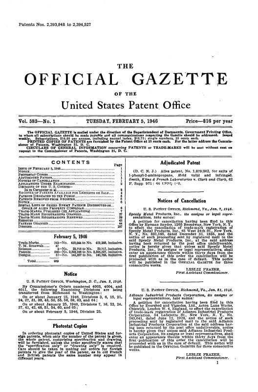 handle is hein.intprop/uspagaz0721 and id is 1 raw text is: Patents Nos. 2,393,948 to 2,394,527

THE

OFFICIAL

GAZETTE

OF THE
United States Patent, Office

Vol. 583-No. 1                        TUESDAY, FEBRUARY 5, 1946                              Price-816 per year
The OFFICIAL GAZETTE is mailed under the direction of the Superintendent of Documents, Government Printing Office,
to whom all subscriptions should be made payable and all communications respecting the Gazette should be addressed. Issued
weekly. Subscriptions, $16.00 per annum, including annual index, $18.75; single numbers, 35 cents each.
PRINTED COPIES OF PATENTS are furnished by the Patent Office at 10 cents each. For the latter address the Commis-
sioner of Patents, Washington 25, D. C.
CIRCULARS OF GENERAL INFORMATION concerning PATENTS or TRADE-MARKS will be sent without cost on
request to the Commissioner of Patents, Washington 25, D. C.

CONTENTS

ISSUE OF FEBRUARY 5, 1946..--.    ----..    --.----------
NOTICE.............................. ............... ... .
PHOTOSTAT COPIES-........--..............................--.
ADJUDICATED  PATENT....------ .-- .--- .-- .----  .----------- .---
NOTICES OF CANCELLATION--------..........................
APPLICATIONS UNDER EXAMINATION -..-.-......--.--.--.-.---
DECISIONS OF THE U. S. COURTS-
In re Carpenter et al      . -..-------------....------------- .-
REGISTER OF PATENTS AVAILABLE FOR LICENSING OR SALE ---
PATENTS DEDICATED TO THE PUBLIC ---------------------   .-
PATENTS REMOVED FROM REGISTER ---.--.--------.-.-.-.-
NOTICE....--------------------------.--..----.--------.---..-.
SPECIAL LISTS OF SEIZED ENEMY PATENTS DISTRIBUTED BY- -
OFFICE OF ALIEN PROPERTY CUSTODIAN--...---------------
TRADE-MARKS PUBLISHED (161 APPLICATIONS) -------.-....-.-
TRADE-MARK REGISTRATIONS GRANTED             .-...-..-.-- .-.-
TRADE-MARK REGISTRATIONS RENEWED------------------ 
REISSUES.-..-                            --...............................................
PATENTS  GRANTED-.-.---..---------.--..-----.--.-.-..
D ESIGN S  ------ ...-------- .-- .- .--- ...-------- .-- ..-- .--- -- . -

1P

age
1
1
1
2

8
4
5
6
6
6
7
27
39
43
44
187

February 5, 1946
Trade-Marks------- 243-No. 419,044 to No. 419,286, Inclusive.
T. M. Renewals....  47
Reissues------------  2-No.  22,716 to No.  22,717, inclusive.
Patents----------- 580-No. 2,393,948 to No. 2,394,527, inclusive.
Designs ------------  87-No. 143,687 to No. 143,783, inclusive.
Total.--------- 959
Notice
U. S. PATENT OFFICE, Washington, D. C., Jan. 3, 1946.
By Commissioner's Orders numbered 4003, 4004, and
4011, the following Examining Divisions are being
transferred from Richmond to Washington:
On or about January 15, 1946, Divisions 3, 6, 15, 21,
24, 27, 31, 38, 43, 50, 55, 56, 59, 63, and 64;
On or about January 25, 1946, Divisions 7, 16, 23, 26,
37, 41, 42, 48, 51, 54, 60, and 65;
On or about February 5, 1946, Division 25.
Photostat Copies
In ordering photostat copies of United States and for-
eign patents, when only the number of the patent is given,
the whole patent, comprising specification and drawing,
will be furnished, unless the order specifically states that
the specification only or drawing only is required.
Care should be taken in making out orders for foreign
patents to give the year of the patent, as in old French
and British patents the same number may appear in
different years.

Adjudicated Patent
(D. C. N. J.) Alles patent, No. 1,879,003, for salts of
1-phenyl-2-aminopropane, Held valid and infringid.
Smith, Kline & French Laboratories v. Clark and Clark, 62
F. Supp. 971: 66 [IPQ 4,0.
Notices of Cancellation
U. 8. PATENT OFFICE, RichmOnd, Va., Janl. 7, 1946.
Speedy Metal Products, Inc., its assigns or legal repre-
sentatives, take notce:
A petition for cancellation having been filed in this
Office by Herman Snyder, 1265 Broadway, New York, N. Y.
to effect the cancellation of trade-mark registration oi
Speedy Metal Products, Inc., 45 West 34th St., New York,
N. Y., No. 331,185, dated December 31, 1935, and the
notice of such proceeding sent by registered mail to the
said Speedy Metal Products, Inc., at the said address
having been returned by the post office undeliverable
notice is hereby given that unless said Speedy Metal
Products, Inc., its assigns or legal representatives, shall
enter an appearance therein within thirty days from the
first publication of this order the cancellation will be
proceeded with as in the case of default. This notice
will be published in the OFFICIAL GAZETTE for three
consecutive weeks.
LESLIE FRAZER,
First Assistant Qommissioner.
U. S. PATENT OFFICE, Richmond, Va., Jan. 21, 1946.
Adlanco Industrial Products Corporation, its assigns or
legal representatives, take notice:
A petition for cancellation having been filed in this
Office by Evershed and Vignoles Ltd., Acton Lane Works,
Chiswick, London W. 4, England, to effect the cancellation
of trade-mark registration of Adlanco Industrial Products
Corporation, 54 Lafayette St., New York, N. Y., No.
243,041, dated June 12, 1928, and the notice of such
proceeding sent by registered mail to the said Adlanco
Industrial Products Corporation at the said address hav-
ing been returned by the post office undeliverable, notice
is hereby given that unless said Adlanco Industrial Prod-
ucts Corporation, its assigns or legal representatives, shall
enter an appearance therein within thirty days from the
first publication of this order the cancellation will be
proceeded with as in the case of default. This notice will
be published in the OFFICIAL GAZETTE for three consecutive
weeks.
LESLIE FRAZER,
First Assistant Commissioner.
1


