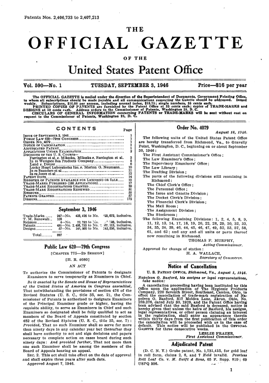 handle is hein.intprop/uspagaz0728 and id is 1 raw text is: Patents Nos. 2,406,733 to 2,407,213
THE
OFFICIAL GAZETTE
OF THE
United States Patent Office
Vol. 590-No. 1                 TUESDAY, SEPTEMBER 3, 1946                       Price-$16 per year
The OFFICIAL GAZETTE is mailed under the direction of the Superintendent of Documents, Government Printing Office,
to whom all subscriptions should be made payable and all communications respecting the Gazette should be addressed. Issued
weekly. Subscriptions, $16.00 per annum, including annual index, $18.75; single numbers, 35 cents each.
PRINTED COPIES OF PATENTS are furnished by the Patent Office at 25 cents each; copies of TRADE-MARKS and
DESIGNS at 10 cents ah. Address orders to the Commissioner of Patents, Washington 25, D. C.
CIRCULARS OF GENERAL INFORMATION concerning PATENTS or TRADE-MARKS will be sent without cost on
request to the Commissioner of Patents, Washington 25, D. C.

CONTENTS                           Page
ISSUE Or SEPTEMBER 3, 1946 ---------------------------------- 1
PUBLIC LAW 620-79TH CONGRESS ----------------------------- 1
ORDER No. 4079 --------------------------------------------- 1
NOTICE OF CANCELLATION ------------------------------------ I
ADJUDfCATED PATENT    ---------------------------------- 1
APPLICATIONS UNDER EXAMINATION --------------------------  2
DECISIONS OF THE U. S. COURTS-
Farrington et al. v. Mikeska, Mikeska v. Farrington et al-  3
In re Westgate Sea Products Company ------------------ 5
Land v. Dreyer ------------------------------------------- 6
Lucky Heart Laboratories Inc. v. Morton G. Neumann~  10
In re Saunders et al -------------------------------------- 11
In re Jones et al ---------------------.......-------  12
PATENT SUITS ------------------------------------------------ 14
REGISTER OF PATENTS AVAILABLE FOR LICENSING OR SALE ---  15
TRADE-MARKS PUBLISHED (180 APPLICATIONS) --------------  17
TRADE-MARK REGISTRATIONS GRANTED --------------------- 39
TRADE-MARK REGISTRATIONS RENEWED ------------------ 51
REISSUES----------------------------------------.      55
PATENTS GRANTED ------------------------------------------- 57
DESIGNS ------------------------------------------------------- 172
September 3, 1946
Trade-Marks ----  247-No. 423, 426 to No. .23, 672, inclusive.
T. M. Renewals--  108
Reissues ----------  4-No.  2Z 785 to N o.  i88, inclusive.
Patents ----------481-No. 2,406, 733 to No. ?. ;07, 213, inclusive.
Designs ----------- 57-No. 145, 500 to No. 145,556, inclusive.
Total  -------  897
Public Law 620-79th Congress
[CHAPTER 775-2D SESSION]
[H. R. 4080]
AN ACT
To authorize the Commissioner of Patents to designate
Examiners to serve temporarily as Examiners in Chief.
Be it enacted by the Senate and House of Representatives
of the United States of America in Congress assembled,
That notwithstanding the provisions of section 476 of the
Revised Statutes (U. S. C., title 35, sec. 2), the Com-
missioner of Patents is authorized to designate Examiners
of the Principal Examiner grade or higher, having the
requisite ability, to serve as Examiners in Chief and such
Examiners so designated shall be fully qualified to act as
members of the Board of Appeals constituted by section
482 of the Revised Statutes (U. S. C., title 35, sec. 7) :
Provided, That no such Examiner shall so serve for more
than ninety days In any calendar year but thereafter they
shall have authority to act and sign decisions and papers
necessary to complete action on cases heard during such
ninety days: And provided further, That not more than
one such Examiner shall be among the members of the
Board of Appeals hearing an appeal.
SEC. 2. This act shall take effect on the date of approval
and shall expire three years after such date.
Approved August 7, 1946.

Order No. 4079
August 16, 1946.
The following units of the United States Patent Office
are hereby transferred from Richmond, Va., to Gravelly
Point, Washington, D. C., beginning on or about September
30, 1946:
The First Assistant Commissioner's Office;
The Law Examiner's Office;
The Supervisory Examiners' Office;
The Law Library;
The Drafting Division;
The parts of the following divisions still remaining in
Richmond:
The Chief Clerk's Office;
The Personnel Office ;
The Issue and Gazette Division;
The Docket Clerk's Division;
The Financial Clerk's Division;
The Mail Room ;
The Assignment Division;
The Stockroom ;
The following Examining Divisions: 1, 2, 4, 5, 8, 9,
11, 12, 13, 14, 17, 18, 19, 20, 22, 28, 29, 30, 32, 33,
34, 35, 36, 39, 40, 44, 45, 46, 47, 49, 52, 53, 57, 58,
61, and 62; and any and. all units or parts thereof
now remaining in Richmond.
THOMAS F. MURPHY,
Acting Commissioner.
Approved for change of station:
H. A. WALLACE,
Secretary of Commerce.
Notice of Cancellation
U. S. PATENT OFF'ICE, Richmond, Va., August 1, 1946.
Napoleon 0. Basford, his assigns or legal representatives,
take notice:
A cancellation proceeding having been Instituted by this
Office upon the application of The Hygienic Products
Company, 220 Seventh Street, Southeast, Canton, Ohio, to
effect the cancellation of trade-mark registration of Na-
poleon 0. Basford, 317 Maiden Lane, Akron, Ohio, No.
259,376, dated July 30, 1929, and the Patent Office having
been advised that the said Basford is deceased, notice is
hereby given that unless the heirs of Basford, his assigns,
legal representatives, or other person claiming an interest
in the registration, shall enter an appearance therein
within thirty days from the first publication of this order
the cancellation will be proceeded with as in the case of
default. This notice will be published in the OFFICIAL
GAZETTE for three consecutive weeks.
LESLIE FRAZER,
First Assistant Commissioner.
Adjudicated Patent
(D. C. N. Y.) Grube patent, No. 1,731,415, for gold leaf
in roll form, claims 2, 6, and 7 Held invalid. Peerless
Roll Leaf Co. v. M. Swift & Sons, 65 F. Supp. 819; 69
USPQ 306.                           -   


