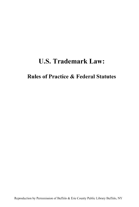 handle is hein.intprop/ustraf0001 and id is 1 raw text is: U.S. Trademark Law:

Rules of Practice & Federal Statutes

Reproduction by Permnmission of Buffalo & Erie County Public Library Buffalo, NY


