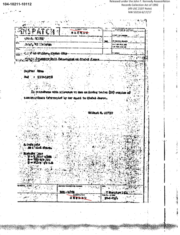 handle is hein.jfk/jfkarch00672 and id is 1 raw text is: 
104-10211  -10112


Released under the John F. Kennedy Assassin~ation

       Records Collection Act of 1992

            (44 USC 2107 Note)

            NW 53216 6/17/17


                   *1~:, w ..*








                       '~~ *'        ~  -A


ft-14'AY  ft 4*. a0 p *!



              ~~MR   AP tMI~'~4Tcrt w  -__


              *                v .




           f                               ail
             -    ~     '         .z

         *  ....S   <.*** ~ ~ Nk


Ik             . V** L::1m

         *      ~%

         *                 'w~v--                                 ~      q





             Knit A!,~


-I

2
I.


4


-4


--4


d-, . I _


