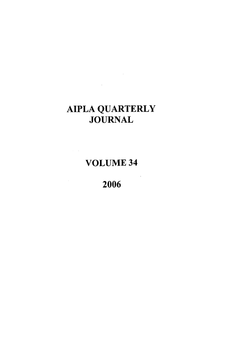 handle is hein.journals/aiplaqj34 and id is 1 raw text is: AIPLA QUARTERLY
JOURNAL
VOLUME 34
2006


