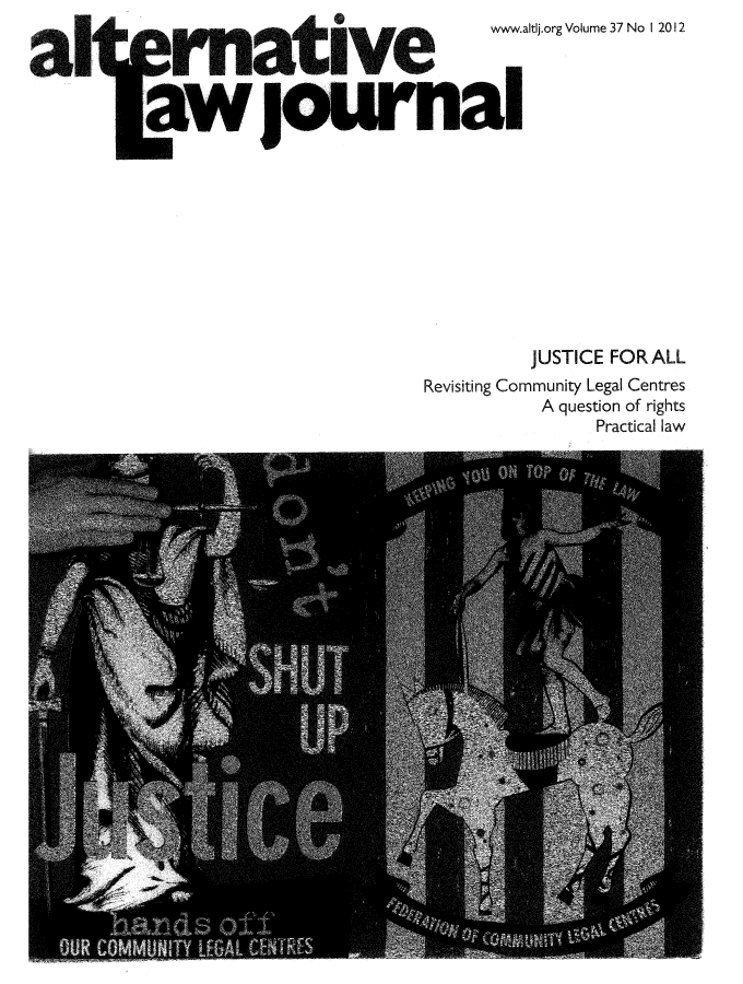 handle is hein.journals/alterlj37 and id is 1 raw text is: www.altij.org Volume 37 No I 2012

JUSTICE FOR ALL
Revisiting Community Legal Centres
A question of rights
Practical law


