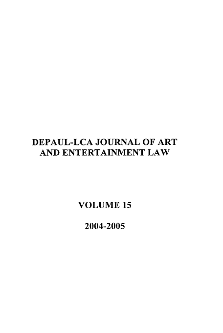 handle is hein.journals/dael15 and id is 1 raw text is: DEPAUL-LCA JOURNAL OF ART
AND ENTERTAINMENT LAW
VOLUME 15
2004-2005


