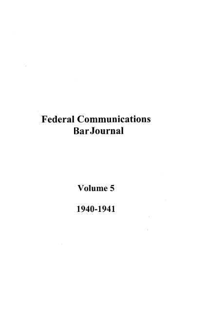 handle is hein.journals/fedcom5 and id is 1 raw text is: Federal Communications
Bar Journal
Volume 5
1940-1941



