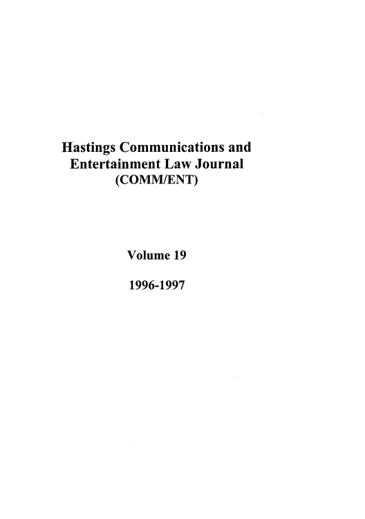handle is hein.journals/hascom19 and id is 1 raw text is: Hastings Communications and
Entertainment Law Journal
(COMM/ENT)
Volume 19
1996-1997


