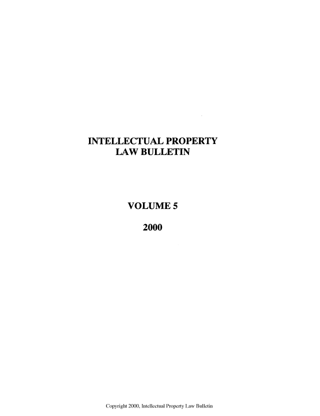 handle is hein.journals/iprop5 and id is 1 raw text is: INTELLECTUAL PROPERTY
LAW BULLETIN
VOLUME 5
2000

Copyright 2000, Intellectual Property Law Bulletin


