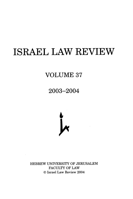 handle is hein.journals/israel37 and id is 1 raw text is: ISRAEL LAW REVIEW
VOLUME 37
2003-2004
HEBREW UNIVERSITY OF JERUSALEM
FACULTY OF LAW
© Israel Law Review 2004


