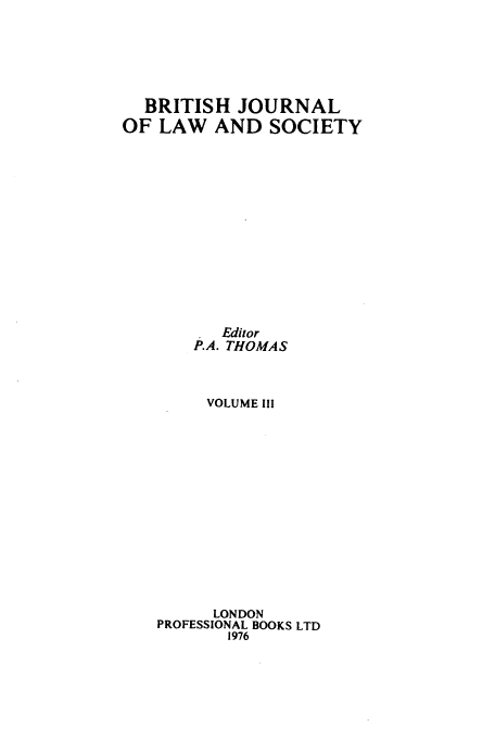 handle is hein.journals/jlsocty3 and id is 1 raw text is: BRITISH JOURNAL
OF LAW AND SOCIETY
Editor
P.A. THOMAS
VOLUME III
LONDON
PROFESSIONAL BOOKS LTD
1976


