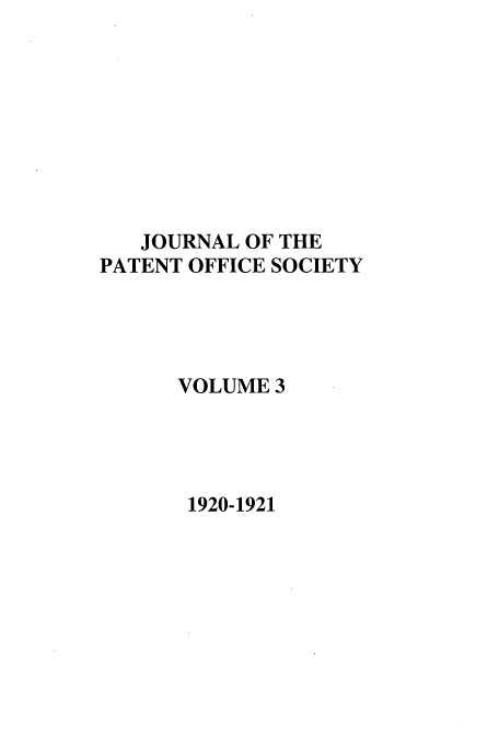 handle is hein.journals/jpatos3 and id is 1 raw text is: JOURNAL OF THE
PATENT OFFICE SOCIETY
VOLUME 3

1920-1921


