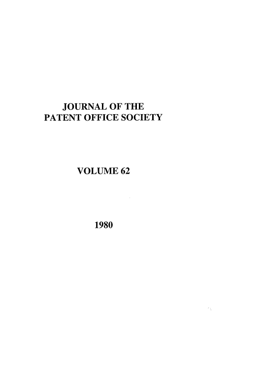 handle is hein.journals/jpatos62 and id is 1 raw text is: JOURNAL OF THE
PATENT OFFICE SOCIETY
VOLUME 62

1980


