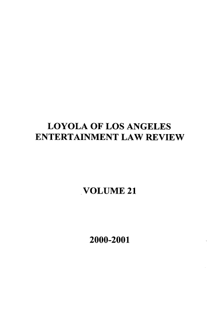 handle is hein.journals/laent21 and id is 1 raw text is: LOYOLA OF LOS ANGELES
ENTERTAINMENT LAW REVIEW
VOLUME 21
2000-2001


