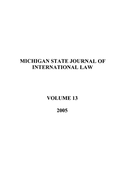 handle is hein.journals/mistjintl13 and id is 1 raw text is: MICHIGAN STATE JOURNAL OF
INTERNATIONAL LAW
VOLUME 13
2005


