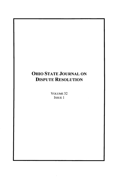 handle is hein.journals/ohjdpr32 and id is 1 raw text is: 















OHIO STATE JOURNAL ON
DISPUTE RESOLUTION


       VOLUME 32
         ISSUE 1


