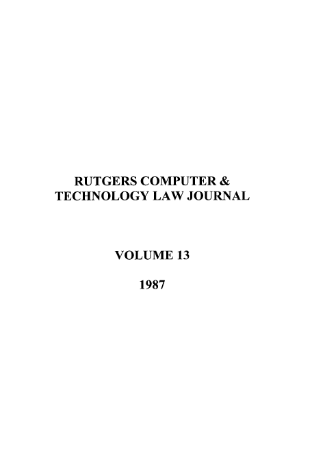 handle is hein.journals/rutcomt13 and id is 1 raw text is: RUTGERS COMPUTER &
TECHNOLOGY LAW JOURNAL
VOLUME 13
1987


