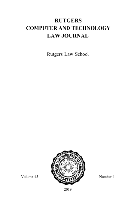 handle is hein.journals/rutcomt45 and id is 1 raw text is: 


         RUTGERS
COMPUTER AND TECHNOLOGY
       LAW JOURNAL


       Rutgers Law School


Volume 45


Number 1


2019


