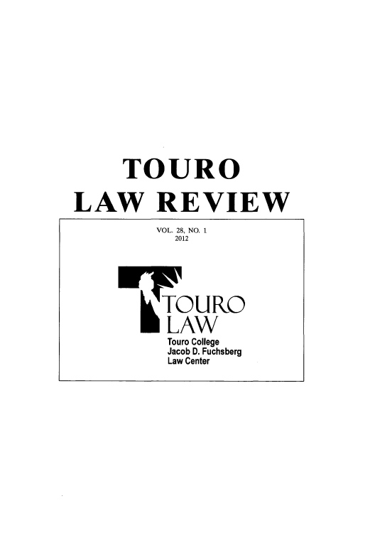 handle is hein.journals/touro28 and id is 1 raw text is: TOURO
LAW REVIEW
VOL. 28, NO. 1
2012
TORO
HLAW
Touro College
Jacob D. Fuchsberg
Law Center


