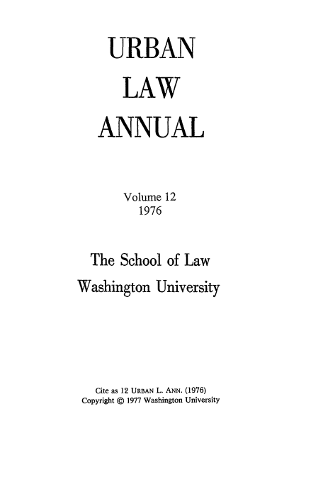 handle is hein.journals/waucl12 and id is 1 raw text is: URBAN
LAW
ANNUAL
Volume 12
1976
The School of Law
Washington University
Cite as 12 URBAN L. ANN. (1976)
Copyright © 1977 Washington University


