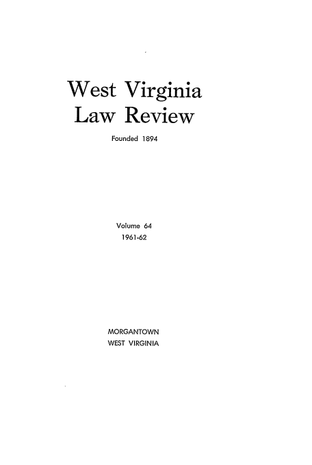 handle is hein.journals/wvb64 and id is 1 raw text is: West Virginia
Law Review
Founded 1894
Volume 64
1961-62
MORGANTOWN
WEST VIRGINIA


