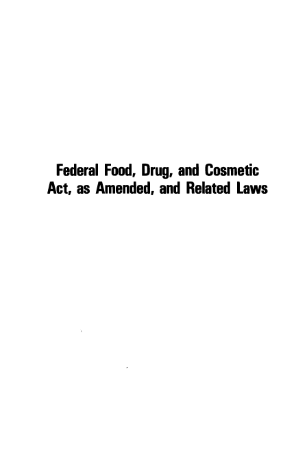 handle is hein.leghis/fdlfdgca0001 and id is 1 raw text is: 







Federal Food, Drug, and Cosmetic
Act, as Amended, and Related Laws


