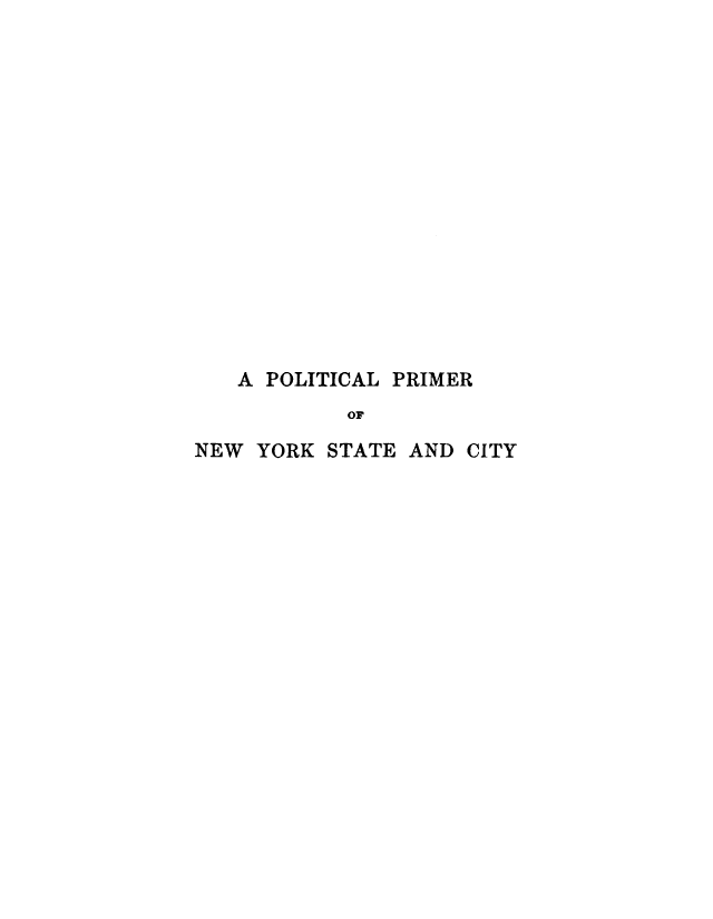 handle is hein.newyork/pltpnyc0001 and id is 1 raw text is: 
















   A POLITICAL PRIMER
            or

NEW YORK STATE AND CITY


