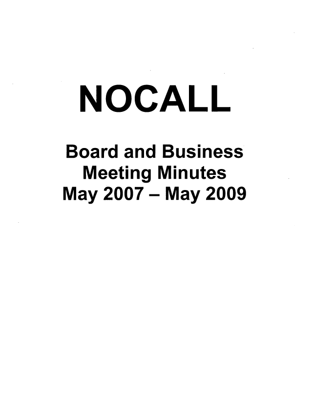 handle is hein.nocall/nocalla0028 and id is 1 raw text is: NOCALL
Board and Business
Meeting Minutes
May 2007 - May 2009


