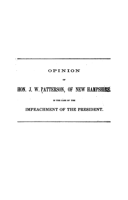 handle is hein.presidentsimp/opjwpttnh0001 and id is 1 raw text is: OPINION
OF
HON. J. W. PATTERSON, OF NEW 11AIIP811
IN THE CASE OF THE
IMPEACHMENT OF THE PRESIDENT.


