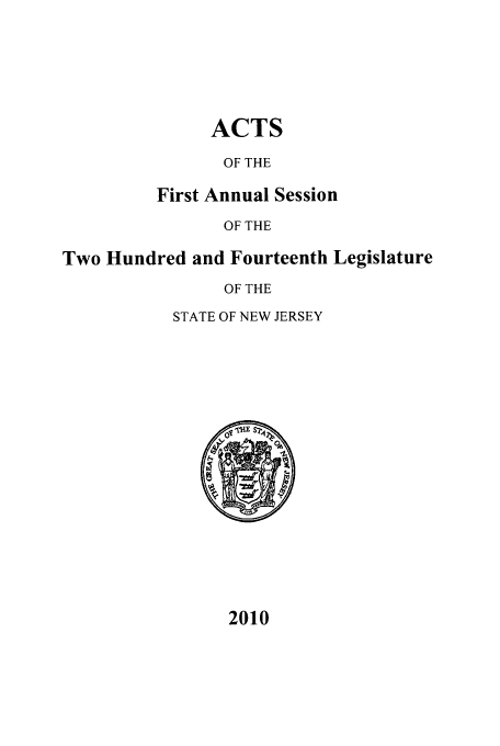 handle is hein.ssl/ssnj0360 and id is 1 raw text is: ACTS
OF THE
First Annual Session
OF THE
Two Hundred and Fourteenth Legislature
OF THE
STATE OF NEW JERSEY

2010


