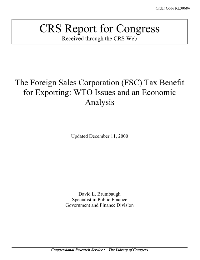 handle is hein.tera/crstax0195 and id is 1 raw text is: Order Code RL30684

The Foreign Sales Corporation (FSC) Tax Benefit

for Exporting:

WTO Issues and an Economic

Analysis
Updated December 11, 2000
David L. Brumbaugh
Specialist in Public Finance
Government and Finance Division

Congressional Research Service ° The Library of Congress

CRS Report for Congress
Received through the CRS Web


