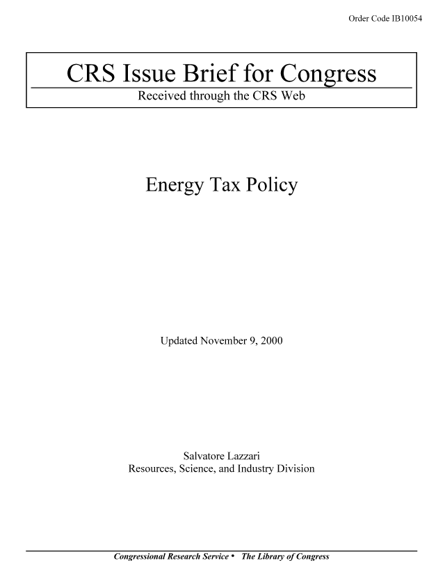 handle is hein.tera/crstax0216 and id is 1 raw text is: Order Code 1B 10054

Energy Tax Policy
Updated November 9, 2000

Resources,

Salvatore Lazzari
Science, and Industry Division

Congressional Research Service ° The Library of Congress

CRS Issue Brief for Congress
Received through the CRS Web


