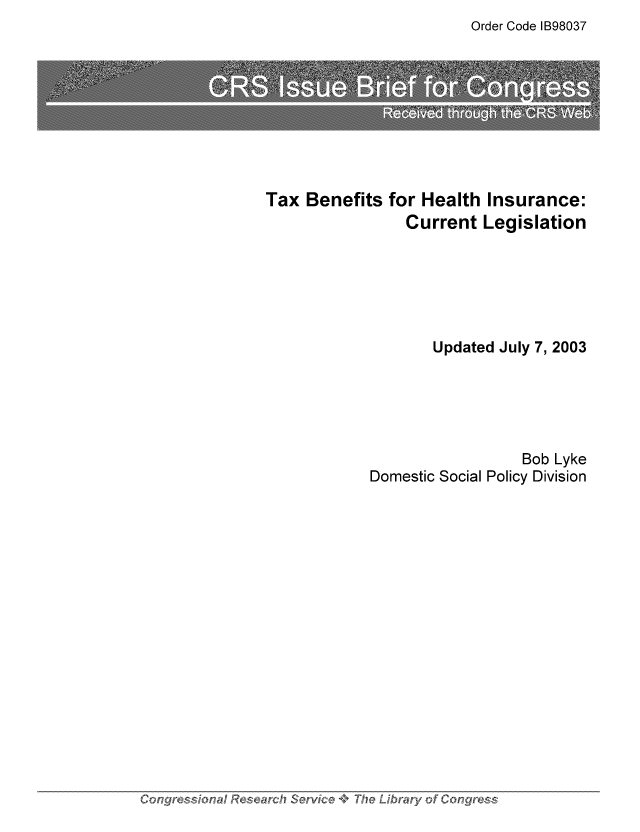 handle is hein.tera/crstax0264 and id is 1 raw text is: Order Code IB98037

Tax Benefits for Health Insurance:
Current Legislation
Updated July 7, 2003
Bob Lyke
Domestic Social Policy Division

Congress'ionaI Research Servfice +, The Librawy of Congress


