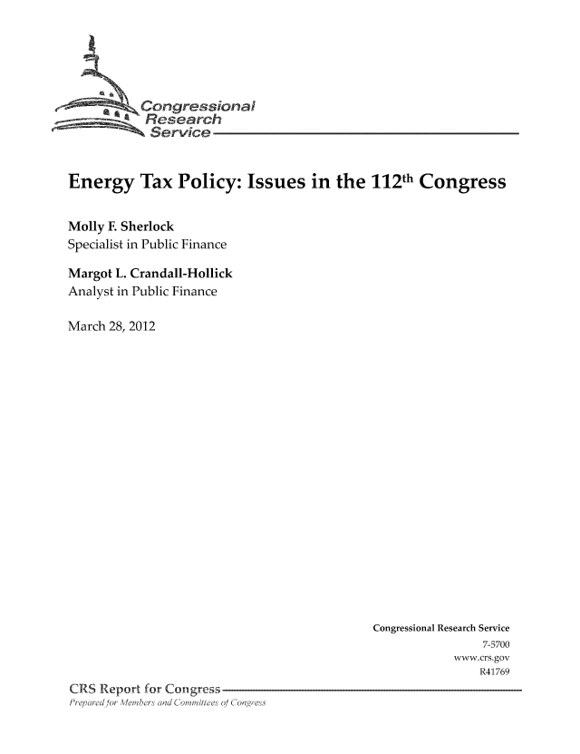 handle is hein.tera/crstax0668 and id is 1 raw text is: Congressioa
Research
Service
Energy Tax Policy: Issues in the 112th Congress
Molly F. Sherlock
Specialist in Public Finance
Margot L. Crandall-Hollick
Analyst in Public Finance
March 28, 2012

Congressional Research Service
7-5700
www.crs.gov
R41769
CRS Report for Congress
Pre, red/or Weibers Clad Comm'itt ees 0/ CoOaJg es


