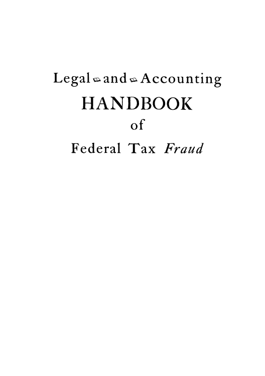 handle is hein.tera/legaccf0001 and id is 1 raw text is: Legal and Accounting
HANDBOOK
of

Federal

Tax

Fraud


