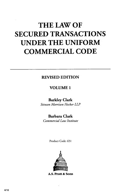 handle is hein.tera/lsectunde0001 and id is 1 raw text is: THE LAW OF
SECURED TRANSACTIONS
UNDER THE UNIFORM
COMMERCIAL CODE

REVISED EDITION
VOLUME 1
Barkley Clark
Stinson Morrison Hecker LLP
Barbara Clark
Commercial Law Institute
Product Code: 651

A.S. Pratt & Sons


