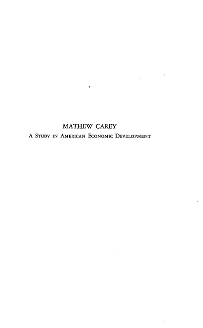 handle is hein.tera/mwcyasyian0001 and id is 1 raw text is: 

















          MATHEW CAREY
A STUDY IN AMERICAN ECONOMIC DEVELOPMENT


