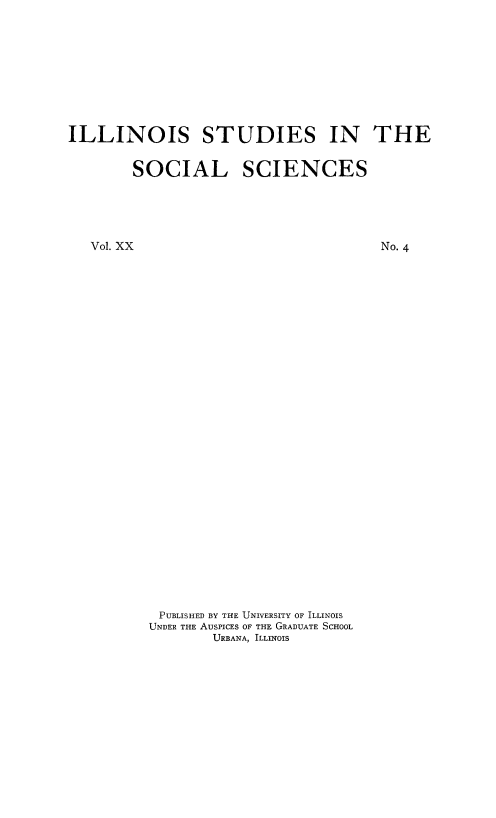 handle is hein.tera/ntaxsinume0001 and id is 1 raw text is: 










ILLINOIS STUDIES IN THE


        SOCIAL SCIENCES





   Vol. XX                            No. 4































           PUBLISHED BY THE UNIVERSITY OF ILLINOIS
           UNDER THE AUSPICES OF THE GRADUATE SCHOOL
                 URBANA, ILLINOIS


