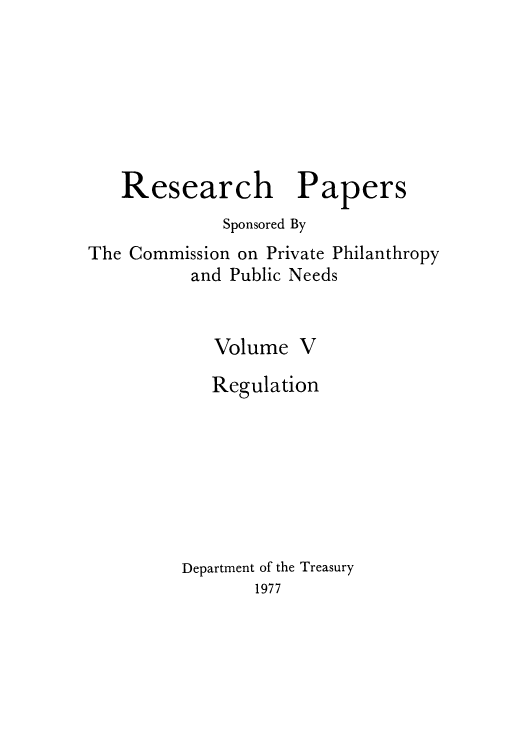 handle is hein.tera/resepape0006 and id is 1 raw text is: Research Papers
Sponsored By
The Commission on Private Philanthropy
and Public Needs
Volume V
Regulation
Department of the Treasury
1977


