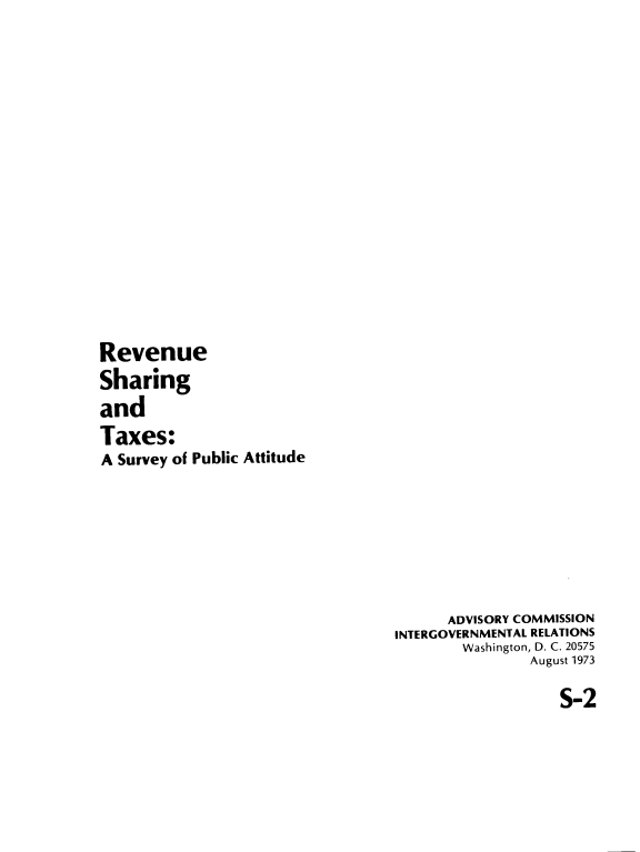 handle is hein.tera/revenst0001 and id is 1 raw text is: Revenue
Sharing
and
Taxes:
A Survey of Public Attitude
ADVISORY COMMISSION
INTERGOVERNMENTAL RELATIONS
Washington, D. C. 20575
August 1973

S-2


