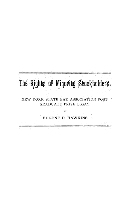 handle is hein.tera/rminskhld0001 and id is 1 raw text is: 





















The  1(ighip of liqoritg Otockholdersi



NEW  YORK  STATE BAR ASSOCIATION POST-
        GRADUATE  PRIZE ESSAY,

                  U.Y

         EUGENE  D. HAWKINS.


