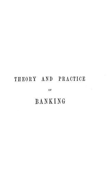 handle is hein.tera/thprba0002 and id is 1 raw text is: 











THJEORY


AND  PRACTICE


    OF

BANKING


